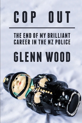 Cop Out: The end of my career in the NZ Police 1522038477 Book Cover