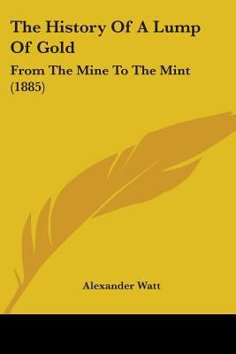 The History Of A Lump Of Gold: From The Mine To... 1104493748 Book Cover