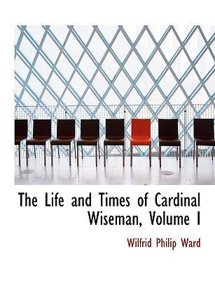 The Life and Times of Cardinal Wiseman, Volume I 1116478242 Book Cover