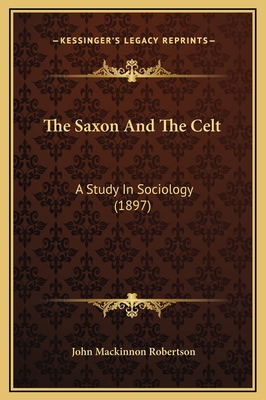 The Saxon And The Celt: A Study In Sociology (1... 1169331025 Book Cover
