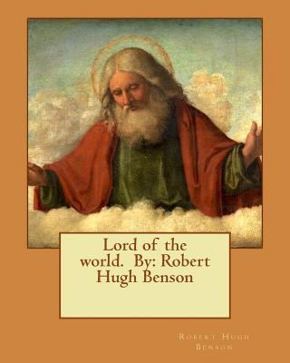 Lord of the world. By: Robert Hugh Benson 1539199878 Book Cover