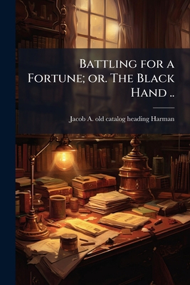 Battling for a Fortune; or. The Black Hand .. 1176062646 Book Cover