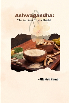 Ashwagandha: The Ancient Stress Shield B0FV37P3F1 Book Cover