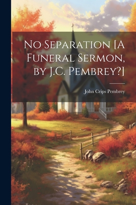 No Separation [A Funeral Sermon, by J.C. Pembrey?] 1021261815 Book Cover