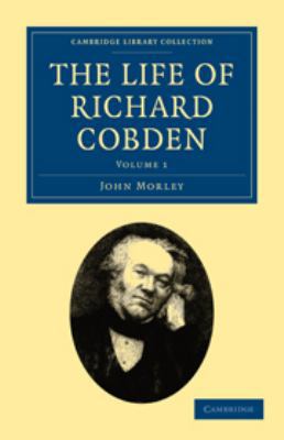 The Life of Richard Cobden: Volume 1 0511795351 Book Cover