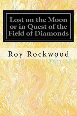 Lost on the Moon or in Quest of the Field of Di... 1539766594 Book Cover