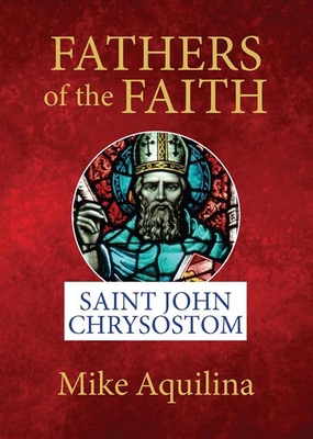 Fathers of the Faith: Saint John Chrysostom 1681925400 Book Cover