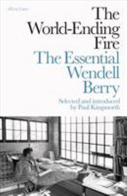 The World-Ending Fire: The Essential Wendell Berry 0241279208 Book Cover