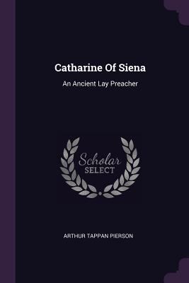 Catharine Of Siena: An Ancient Lay Preacher 1378546407 Book Cover