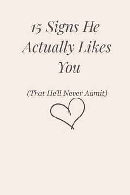 15 Signs He Actually Likes You: (That He'll Nev... B0F5LM37CW Book Cover