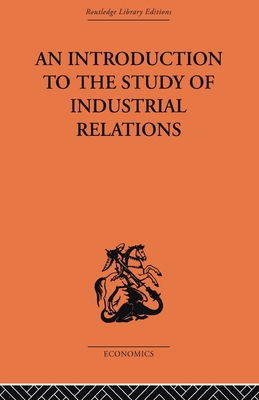 An Introduction to the Study of Industrial Rela... 0415607957 Book Cover