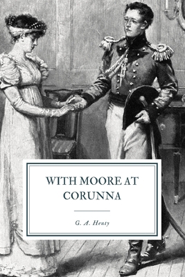 With Moore at Corunna: A Tale of the Peninsular... B08P5RKKTB Book Cover