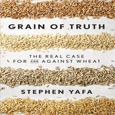 Grain Truth: The Real Case for and Against Whea... 1469003902 Book Cover