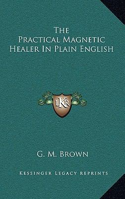 The Practical Magnetic Healer in Plain English 1163412325 Book Cover