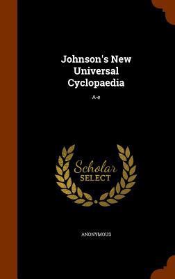 Johnson's New Universal Cyclopaedia: A-e 1343760445 Book Cover