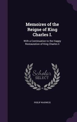 Memoires of the Reigne of King Charles I.: With... 135715819X Book Cover