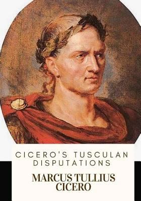 Cicero's Tusculan Disputations 1717332684 Book Cover