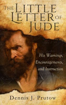 The Little Letter of Jude : His Warnings, Encouragements, and Instruction