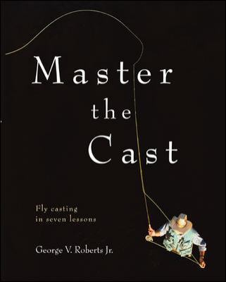 Master the Cast : Fly Casting in Seven Lessons 007137972X Book Cover