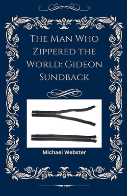 The Man Who Zippered the World: Gideon Sundback B0GC78M2H8 Book Cover