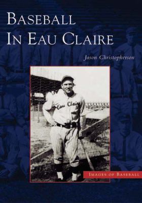Baseball in Eau Claire 0738531626 Book Cover