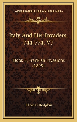 Italy And Her Invaders, 744-774, V7: Book 8, Fr... 1166669831 Book Cover