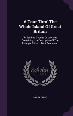 A Tour Thro' The Whole Island Of Great Britain:... 1354555899 Book Cover