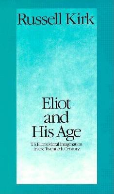Eliot and His Age: T.S. Eliot's Moral Imaginati... 0893852473 Book Cover