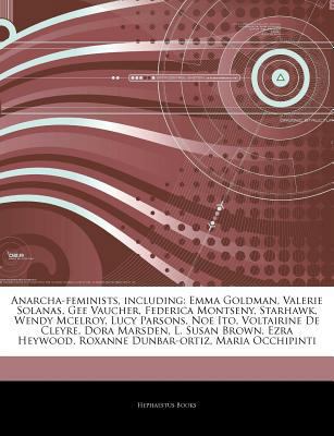 Articles on Anarcha-Feminists, Including: Emma Goldman, Valerie Solanas, Gee Vaucher, Federica Montseny, Starhawk, Wendy McElroy, Lucy Parsons, Noe Ito, Voltairine de Cleyre, Dora Marsden, L. Susan Br