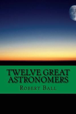 Twelve Great Astronomers: Profile of 12 astrono... 1545029997 Book Cover