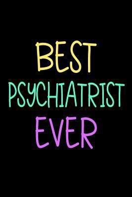 Paperback Best Psychiatrist Ever : Funny Appreciation Gifts for Psychiatrists (6 X 9 Lined Journal)(White Elephant Gifts Under 10) Book