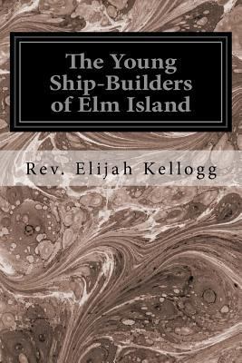 The Young Ship-Builders of Elm Island 1534769803 Book Cover