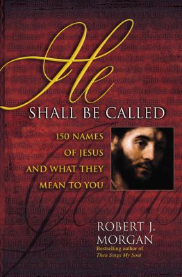 He Shall Be Called: 150 Names of Jesus and What... 044669343X Book Cover