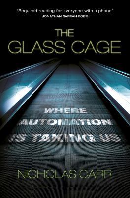 The Glass Cage: Where Automation is Taking Us 1847923097 Book Cover