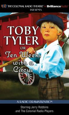 Toby Tyler or Ten Weeks with a Circus: A Radio ... 1455849413 Book Cover