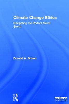 Climate Change Ethics: Navigating the Perfect M... 0415625718 Book Cover
