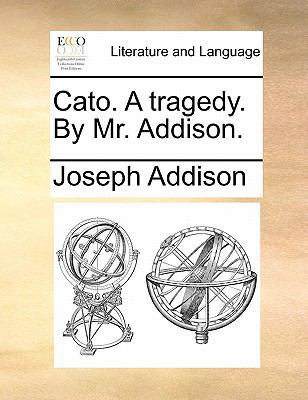 Cato. A tragedy. By Mr. Addison. 1170349153 Book Cover