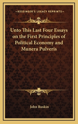 Unto This Last Four Essays on the First Princip... 1163202797 Book Cover