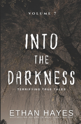 Into the Darkness: Terrifying True Tales: Volume 7 1953462243 Book Cover