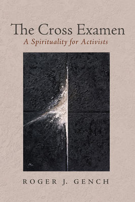 The Cross Examen: A Spirituality for Activists 1532688369 Book Cover
