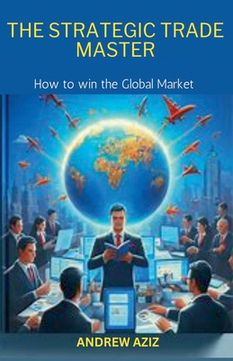 The Strategic Trade Master: How to win the Glob... B0CTKQQYZN Book Cover