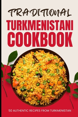 Traditional Turkmenistani Cookbook: 50 Authenti... B0D1527BMQ Book Cover