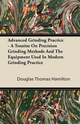 Advanced Grinding Practice - A Treatise on Prec... 1446084590 Book Cover