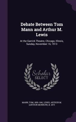 Debate Between Tom Mann and Arthur M. Lewis: At... 1354378385 Book Cover