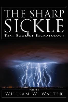 The Sharp Sickle: Text Book of Eschatology 1941489192 Book Cover