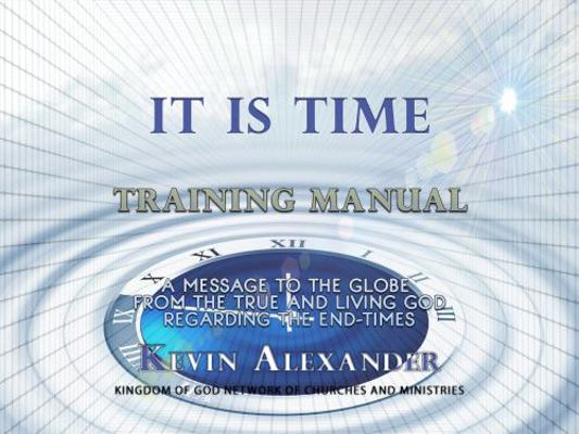 It Is Time : A Message to the Globe from the True and Living God Regarding the End-Times (Training Manual)