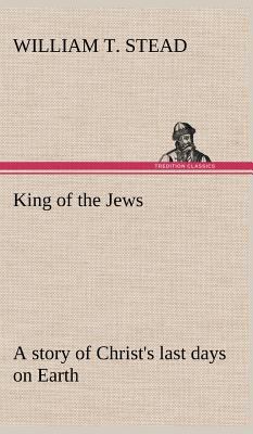 King of the Jews A story of Christ's last days ... 3849179567 Book Cover