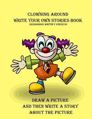 Clowning Around Beginning Writer's Write Your O... 1987573188 Book Cover