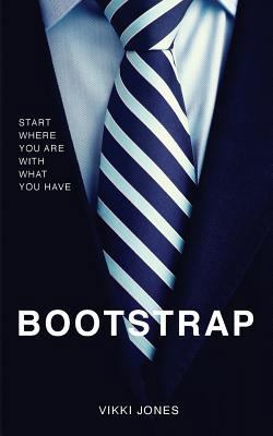 Bootstrap: Start Where You Are With What You Have 1947928449 Book Cover