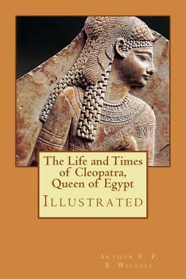 The Life and Times of Cleopatra, Queen of Egypt... 1977802931 Book Cover